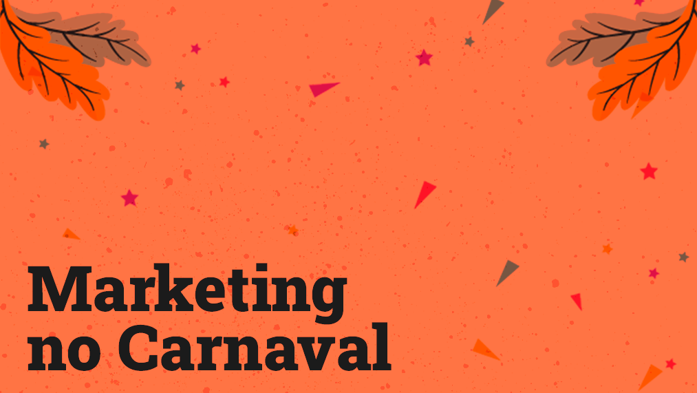 Marketing no carnaval: 3 dicas de como aproveitar a festa brasileira para vender mais